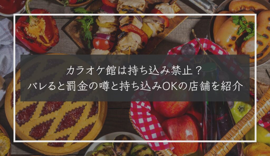 カラオケ館は持ち込み禁止？バレると罰金の噂と持ち込みOKの店舗を紹介