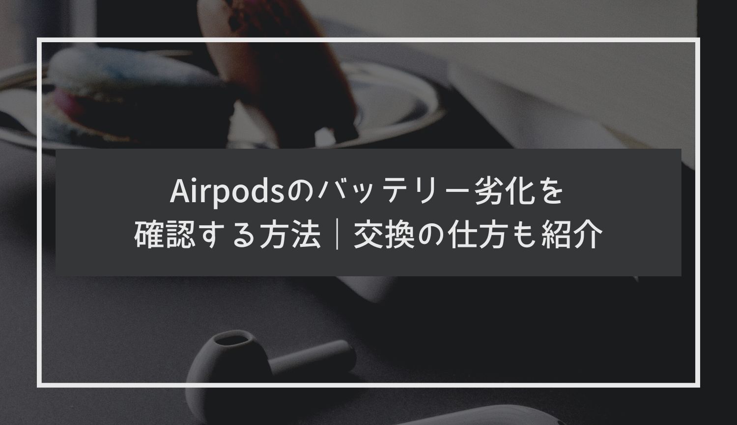 Airpods proのバッテリー劣化を確認する方法｜交換の仕方も紹介