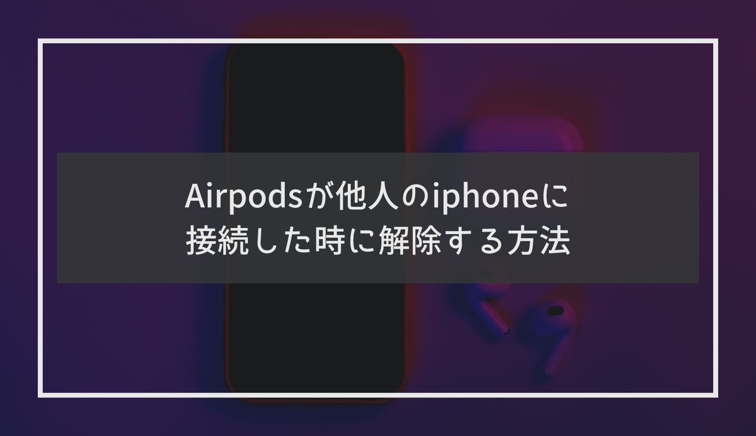 Airpodsが他人のiphoneに接続した時に解除する方法