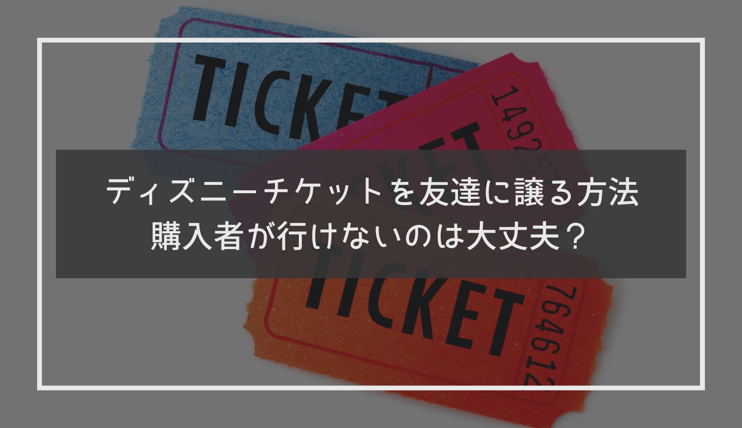 ディズニーチケットを友達に譲る方法｜購入者が行けないのは大丈夫？