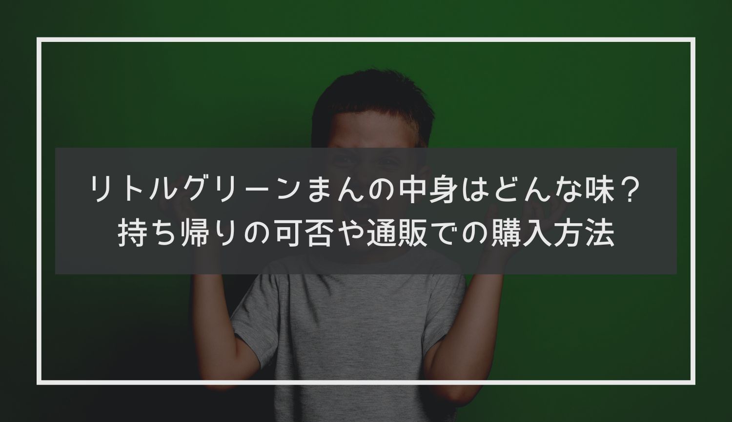 リトルグリーンまんの中身はどんな味？持ち帰りの可否や通販での購入方法