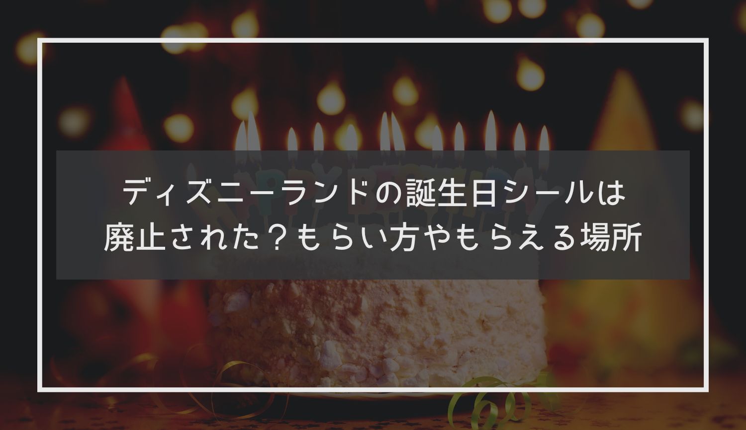 ディズニーランドの誕生日シールは廃止された？もらい方やもらえる場所