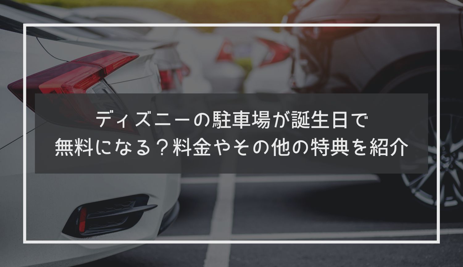 ディズニーの駐車場が誕生日で無料になる？料金やその他の特典を紹介