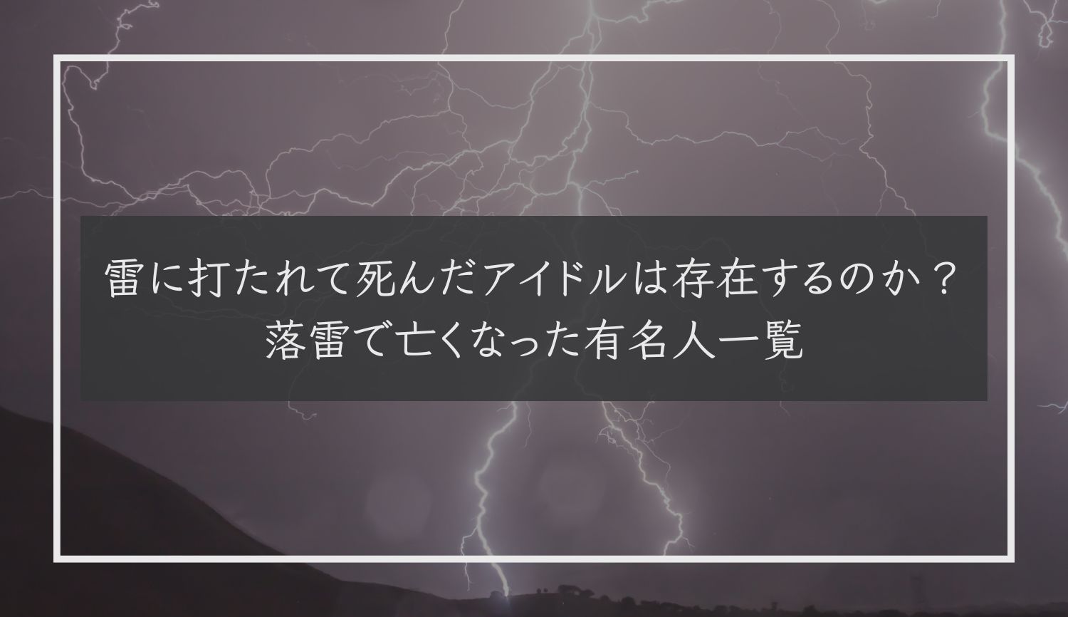 雷に打たれて死んだアイドルは存在するのか？落雷で亡くなった有名人一覧