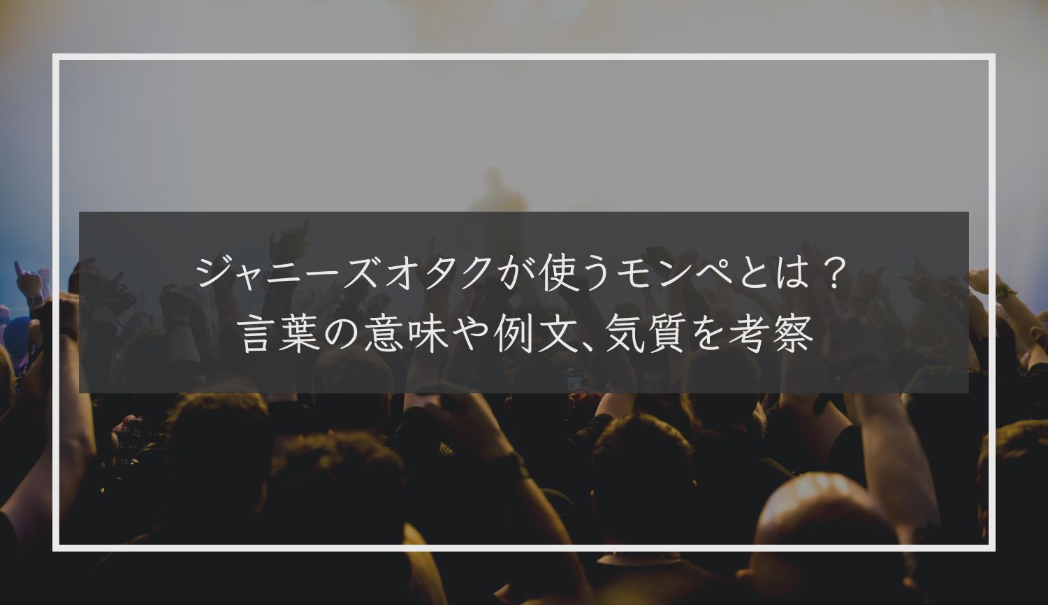 ジャニーズオタクが使うモンペとは？言葉の意味や例文、気質を考察